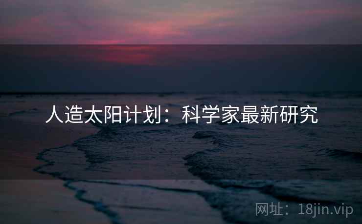 人造太阳计划：科学家最新研究