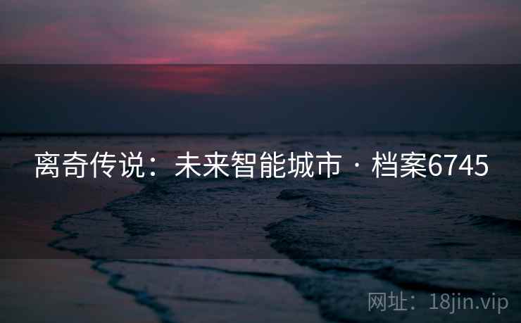 离奇传说：未来智能城市 · 档案6745