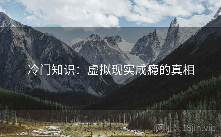冷门知识：虚拟现实成瘾的真相