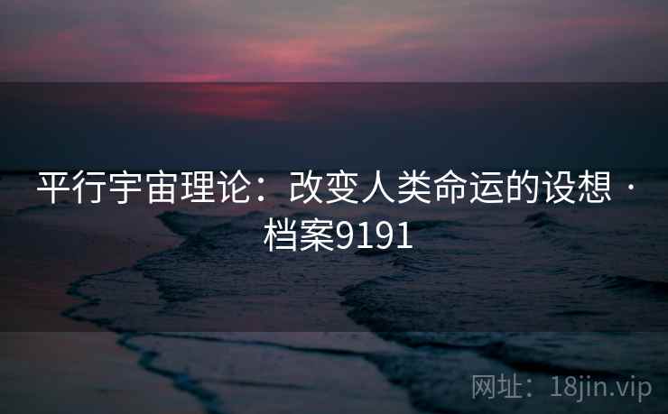 平行宇宙理论：改变人类命运的设想 · 档案9191