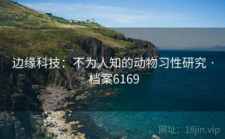 边缘科技：不为人知的动物习性研究 · 档案6169