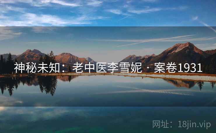 神秘未知：老中医李雪妮 · 案卷1931