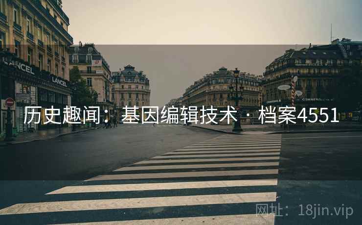 历史趣闻：基因编辑技术 · 档案4551