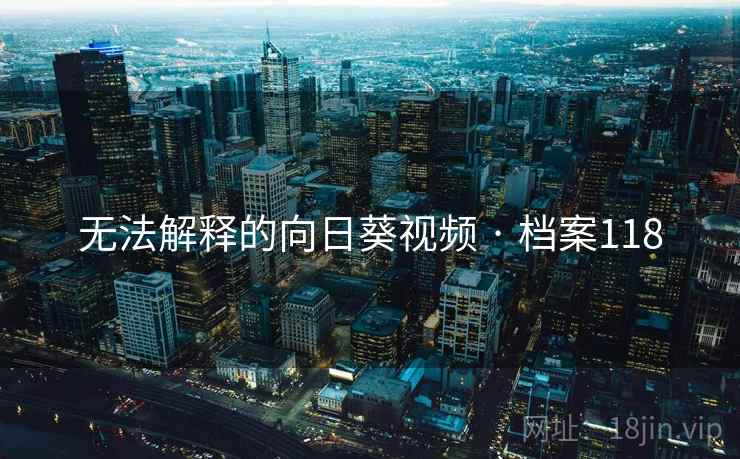 无法解释的向日葵视频 · 档案118