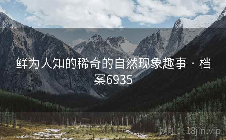 鲜为人知的稀奇的自然现象趣事 · 档案6935