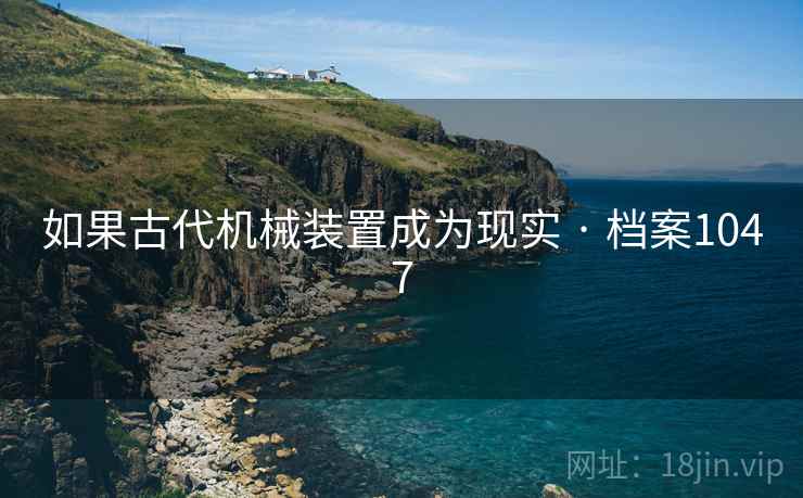 如果古代机械装置成为现实 · 档案1047