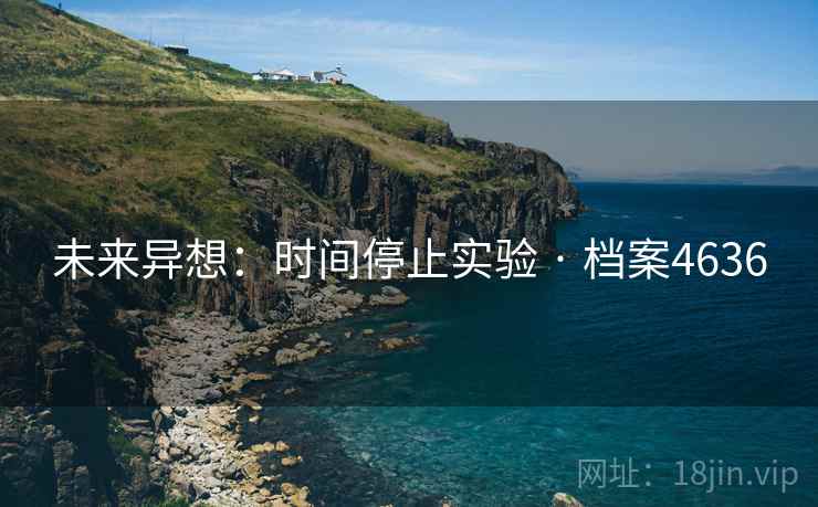 未来异想：时间停止实验 · 档案4636