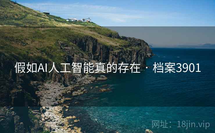 假如AI人工智能真的存在 · 档案3901