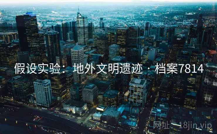假设实验：地外文明遗迹 · 档案7814