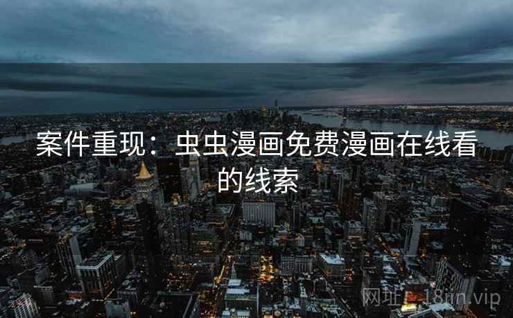 案件重现：虫虫漫画免费漫画在线看的线索