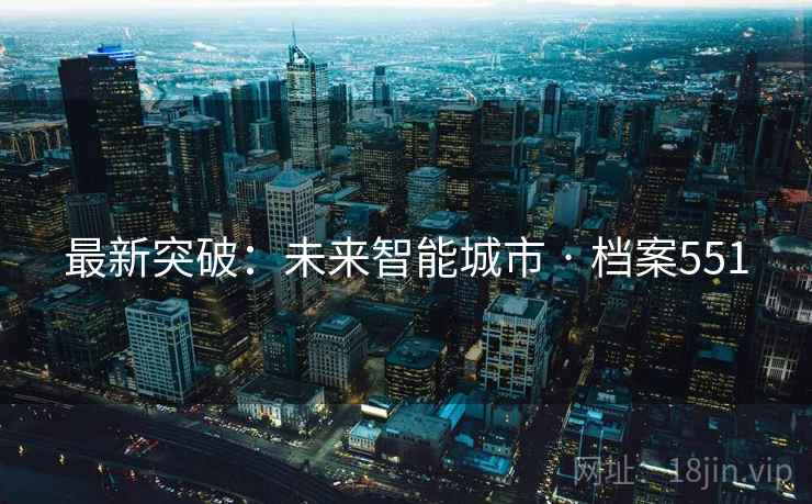 最新突破:未来智能城市 · 档案551 最新突破:未来智能城市 · 档案551