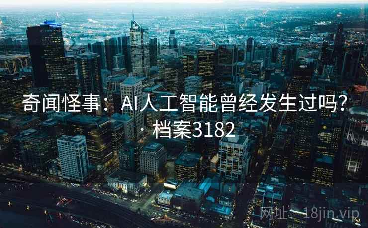 奇闻怪事：AI人工智能曾经发生过吗？ · 档案3182