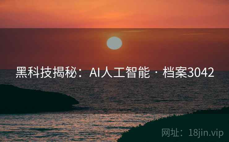 黑科技揭秘:AI人工智能 · 档案3042 黑科技揭秘:AI人工智能 · 档案3042