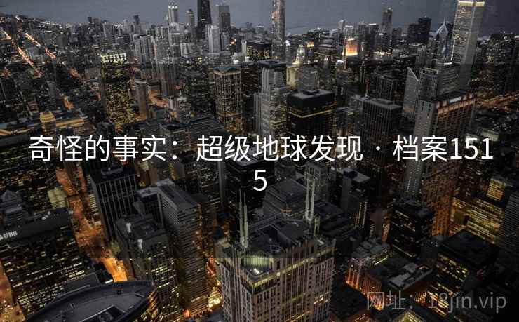 奇怪的事实:超级地球发现 · 档案1515 奇怪的事实:超级地球发现 · 档案1515