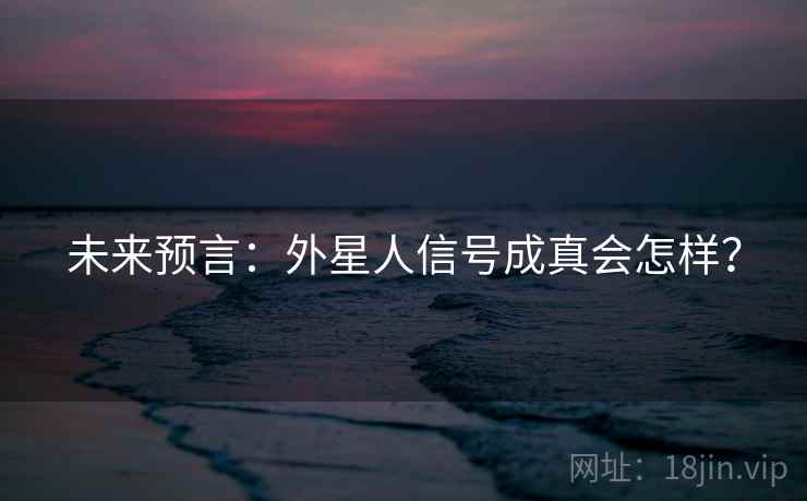 未来预言：外星人信号成真会怎样？