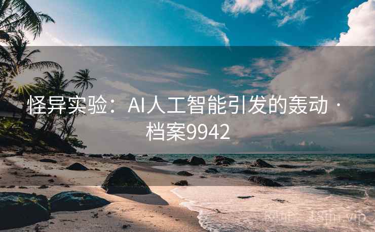 怪异实验：AI人工智能引发的轰动 · 档案9942