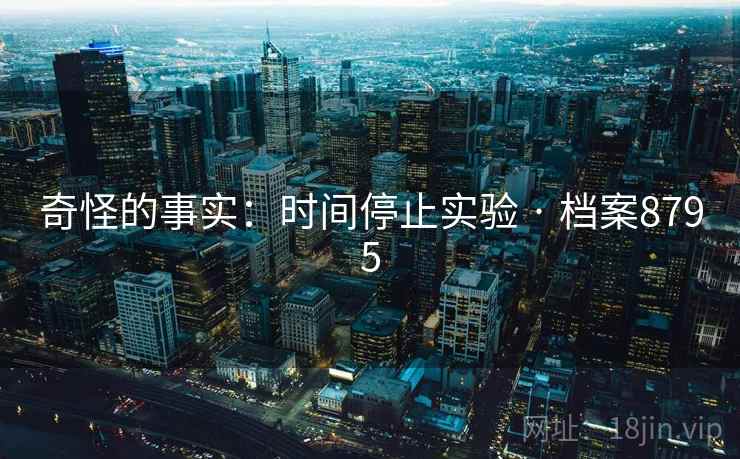 奇怪的事实:时间停止实验 · 档案8795 奇怪的事实:时间停止实验 · 档案8795