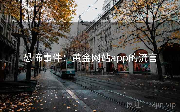恐怖事件:黄金网站app的流言 恐怖事件:黄金网站app的流言
